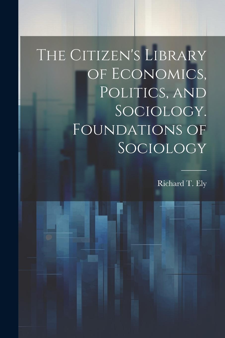 Vorderes Coverbild The Citizen's Library of Economics, Politics, and Sociology. Foundations of Sociology