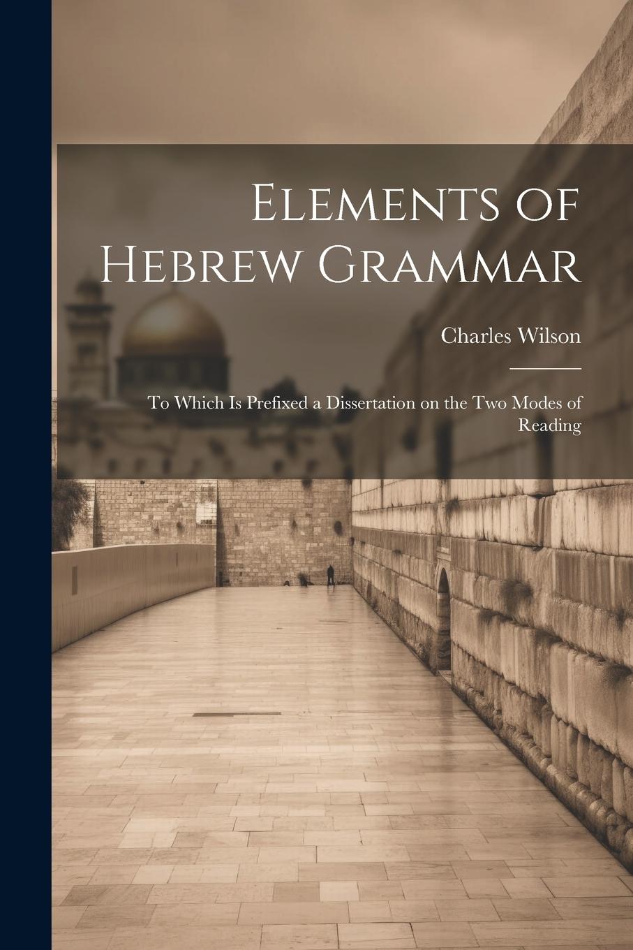 Vorderes Coverbild Elements of Hebrew Grammar: To Which is Prefixed a Dissertation on the Two Modes of Reading