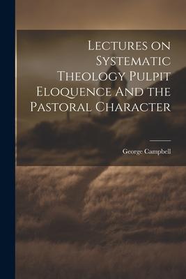 Vorderes Coverbild Lectures on Systematic Theology Pulpit Eloquence And the Pastoral Character
