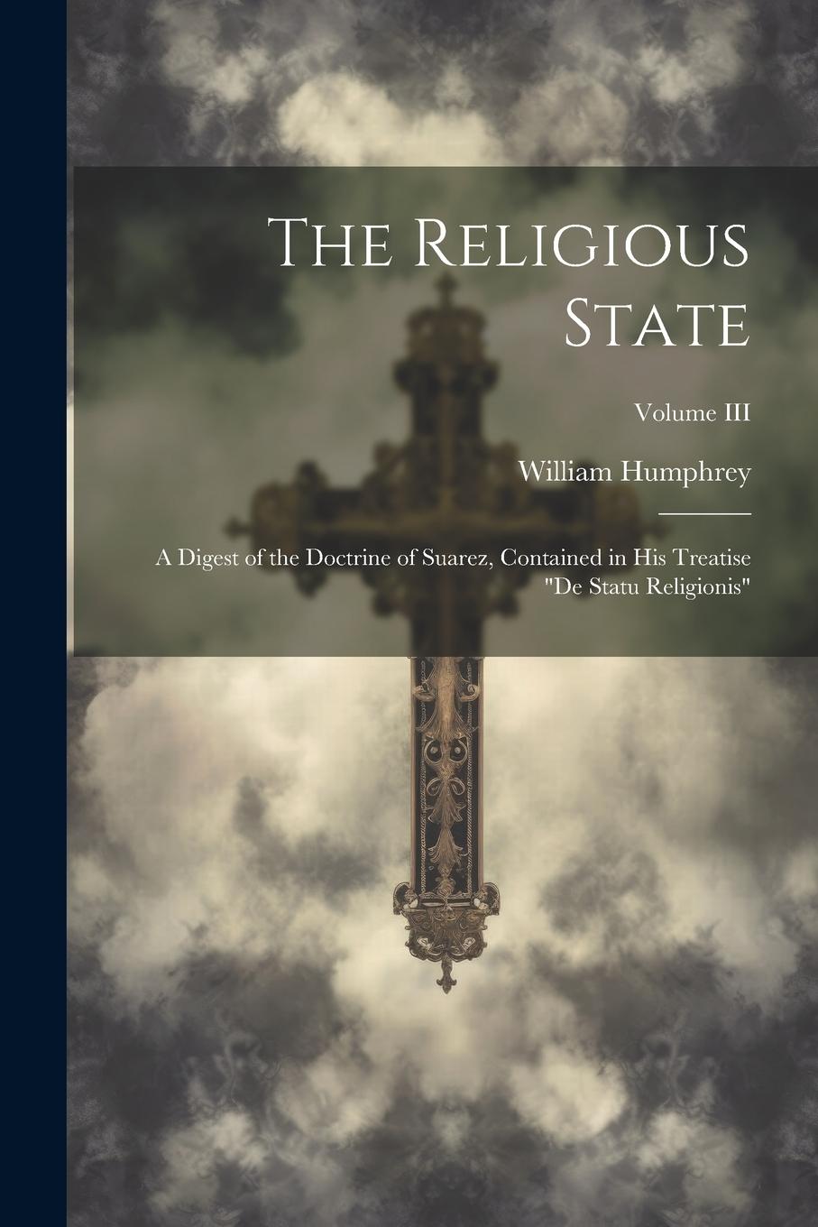Vorderes Coverbild The Religious State: A Digest of the Doctrine of Suarez, Contained in his Treatise "De Statu Religionis"; Volume III