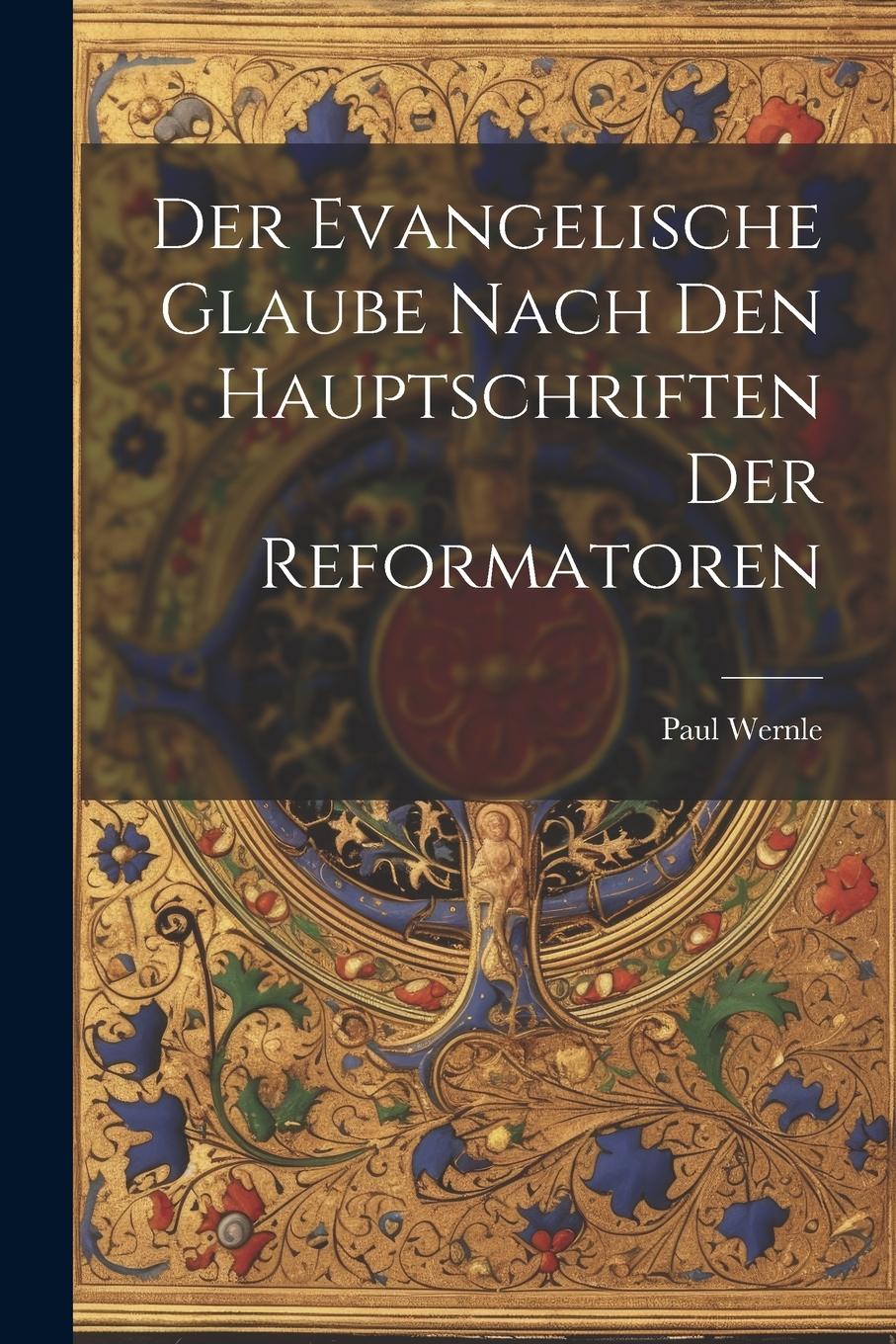 Vorderes Coverbild Der Evangelische Glaube Nach den Hauptschriften der Reformatoren
