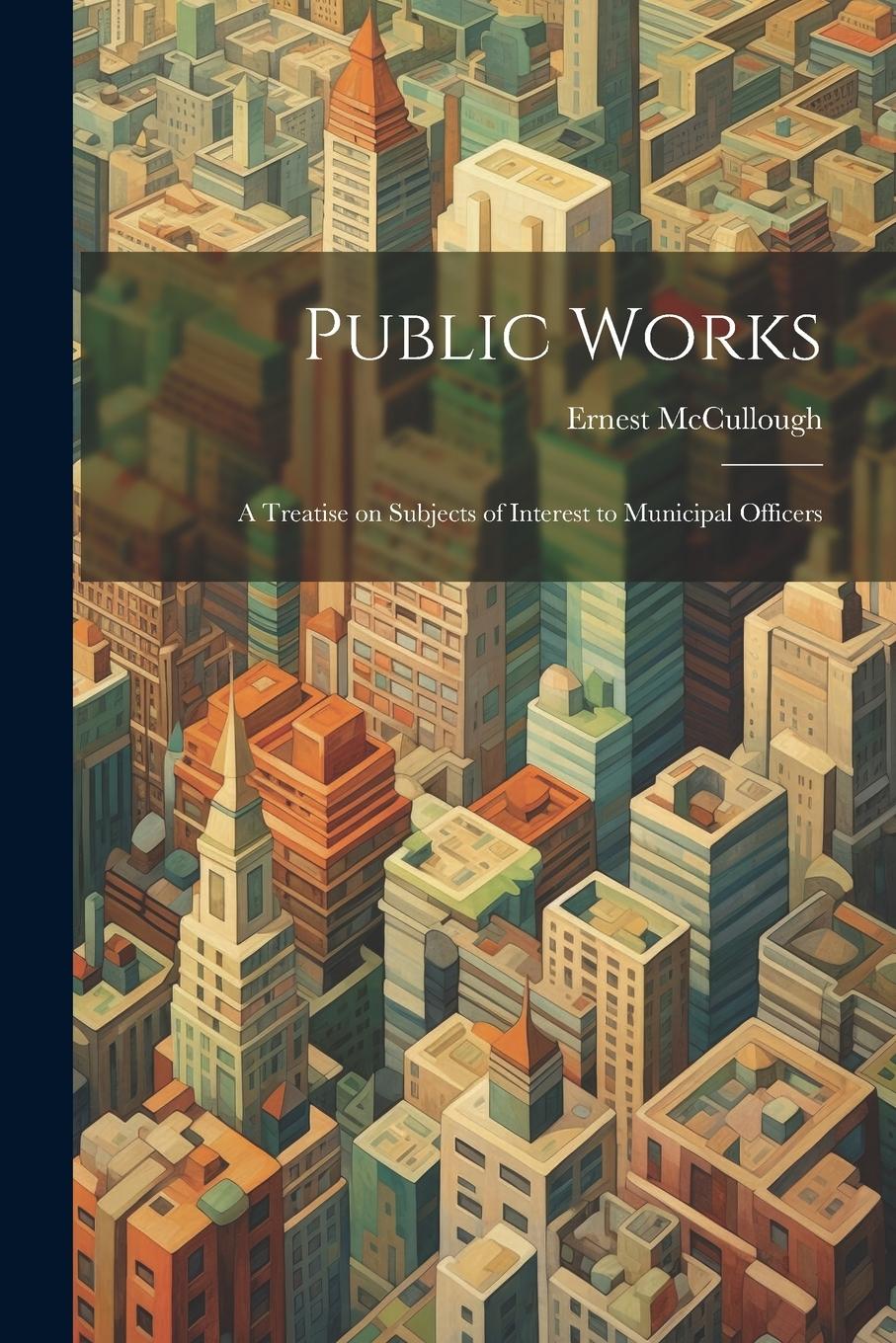 Vorderes Coverbild Public Works: A Treatise on Subjects of Interest to Municipal Officers