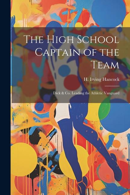 Vorderes Coverbild The High School Captain of the Team: Dick & Co. Leading the Athletic Vanguard
