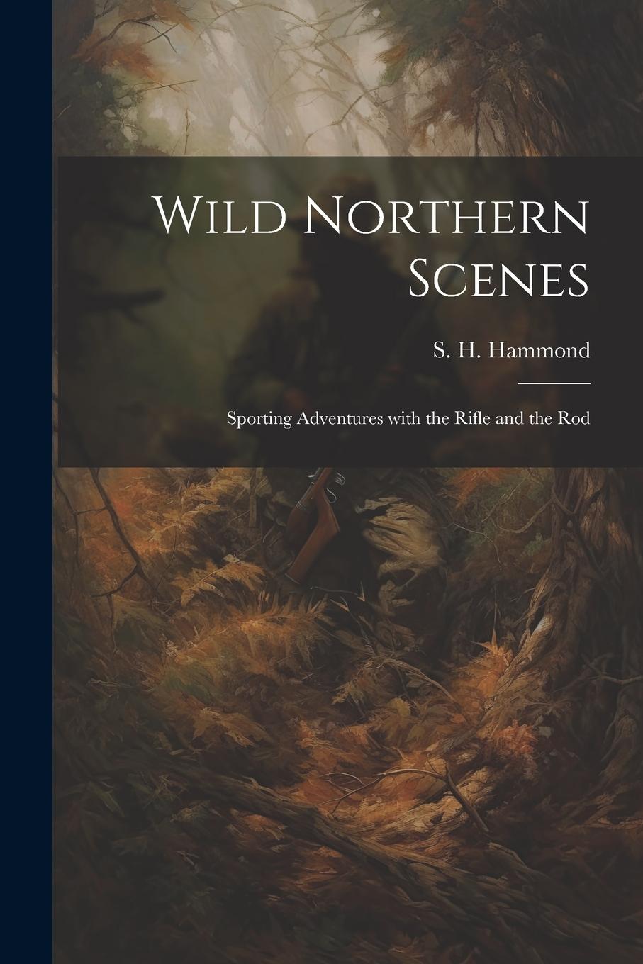 Vorderes Coverbild Wild Northern Scenes: Sporting Adventures with the Rifle and the Rod