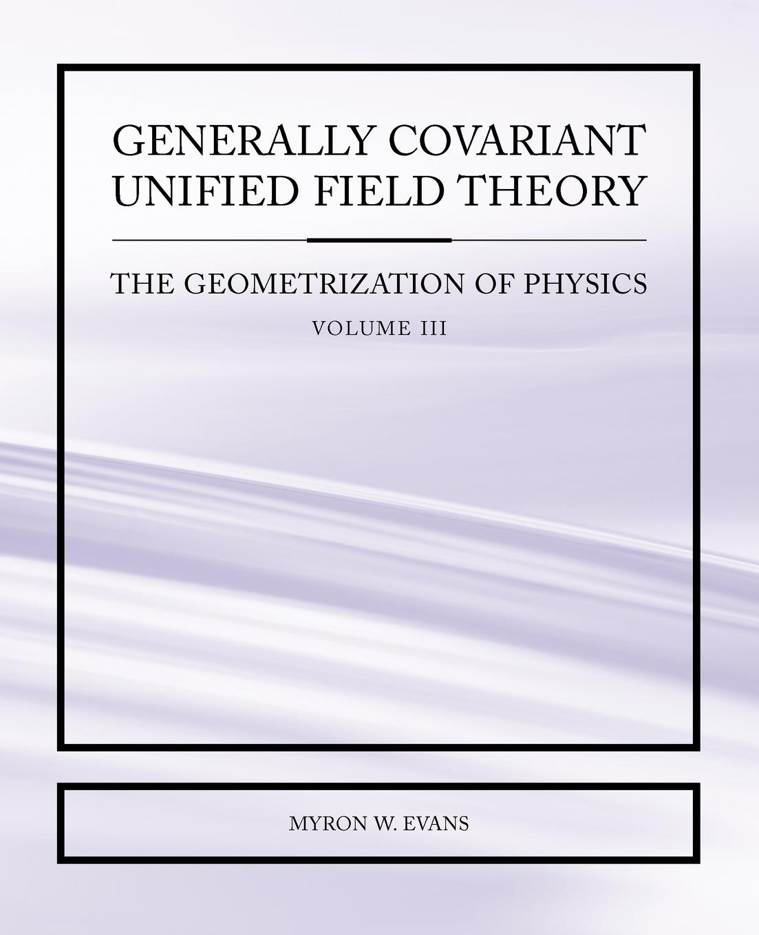 Vorderes Coverbild Generally Covariant Unified Field Theory - The Geometrization of Physics - Volume III