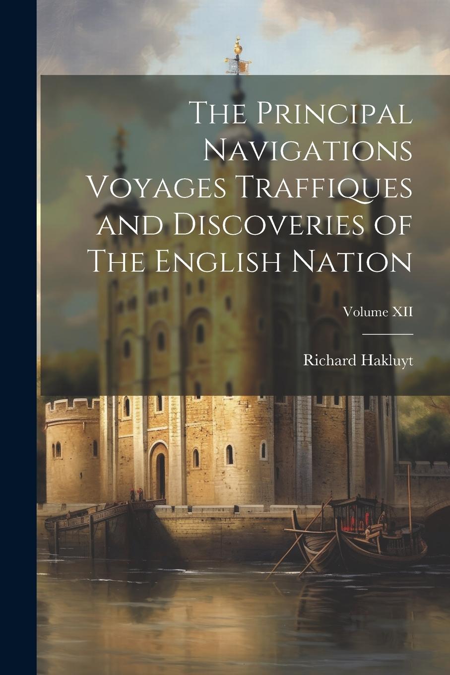 Vorderes Coverbild The Principal Navigations Voyages Traffiques and Discoveries of The English Nation; Volume XII