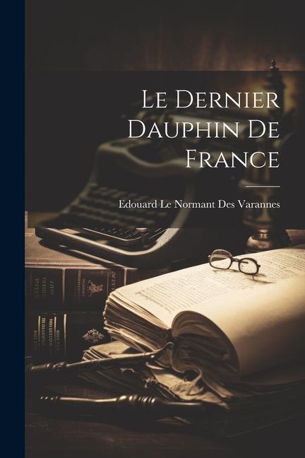 Vorderes Coverbild Le Dernier Dauphin de France