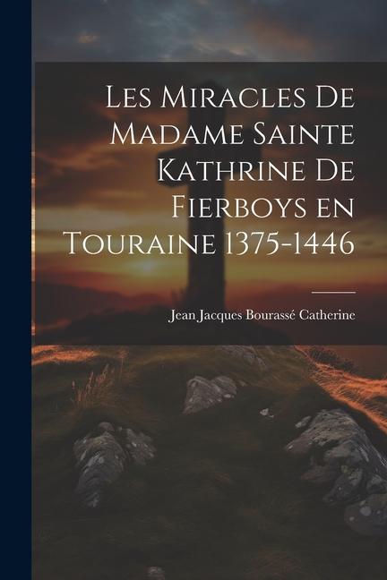 Vorderes Coverbild Les Miracles de Madame Sainte Kathrine de Fierboys en Touraine 1375-1446