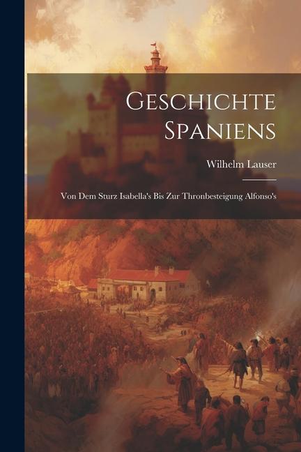 Vorderes Coverbild Geschichte Spaniens: Von dem Sturz Isabella's bis zur Thronbesteigung Alfonso's