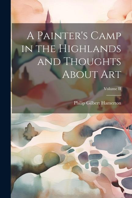 Vorderes Coverbild A Painter's Camp in the Highlands and Thoughts About Art; Volume II