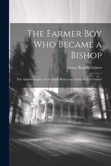 Vorderes Coverbild The Farmer Boy Who Became a Bishop: The Autobiography of the Right Reverend Anson Rogers Graves