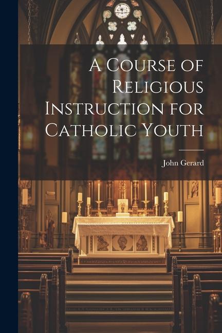 Vorderes Coverbild A Course of Religious Instruction for Catholic Youth