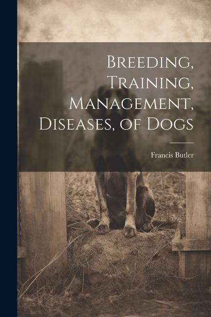Vorderes Coverbild Breeding, Training, Management, Diseases, of Dogs