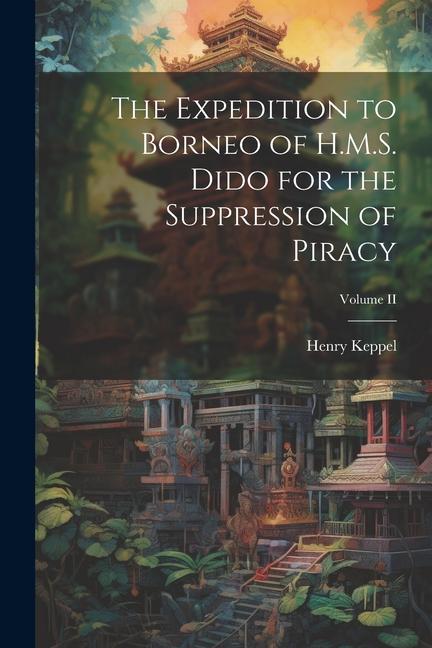 Vorderes Coverbild The Expedition to Borneo of H.M.S. Dido for the Suppression of Piracy; Volume II