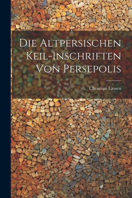 Vorderes Coverbild Die Altpersischen Keil-Inschriften von Persepolis