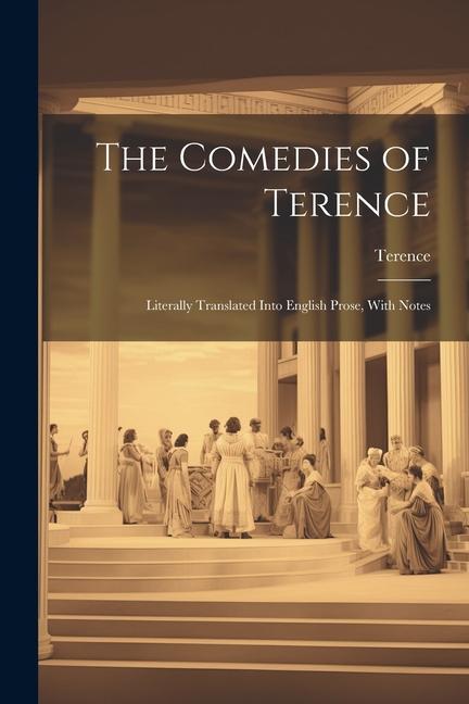 Vorderes Coverbild The Comedies of Terence: Literally Translated Into English Prose, With Notes