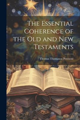 Vorderes Coverbild The Essential Coherence of the Old and New Testaments [microform]