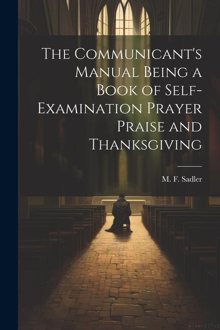 Vorderes Coverbild The Communicant's Manual Being a Book of Self-examination Prayer Praise and Thanksgiving
