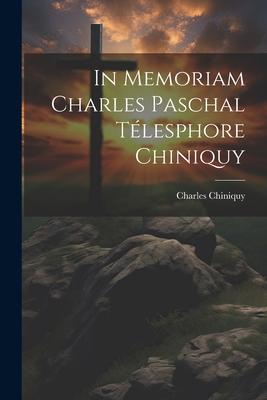 Vorderes Coverbild In Memoriam Charles Paschal Télesphore Chiniquy