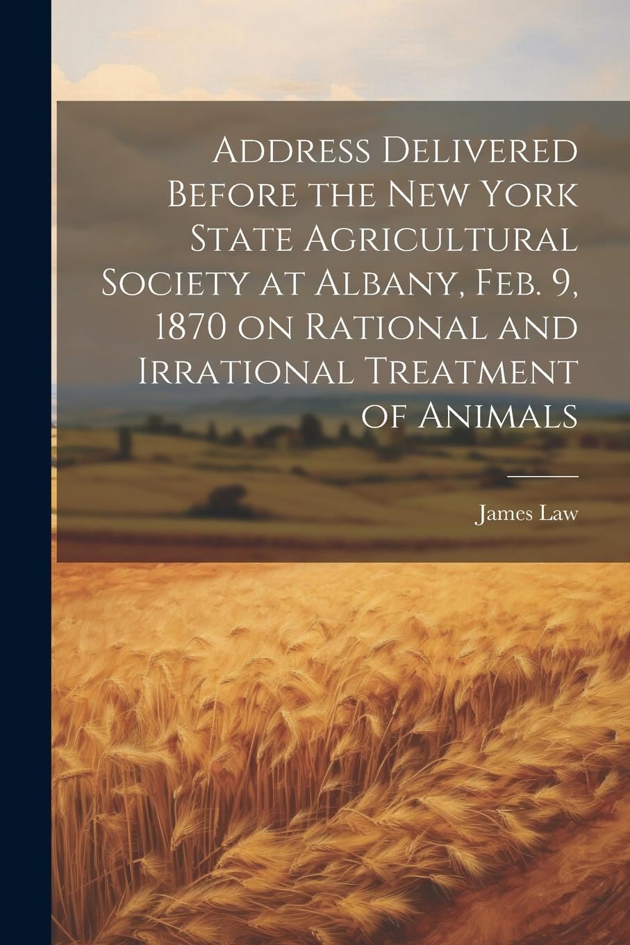 Vorderes Coverbild Address Delivered Before the New York State Agricultural Society at Albany, Feb. 9, 1870 on Rational and Irrational Treatment of Animals