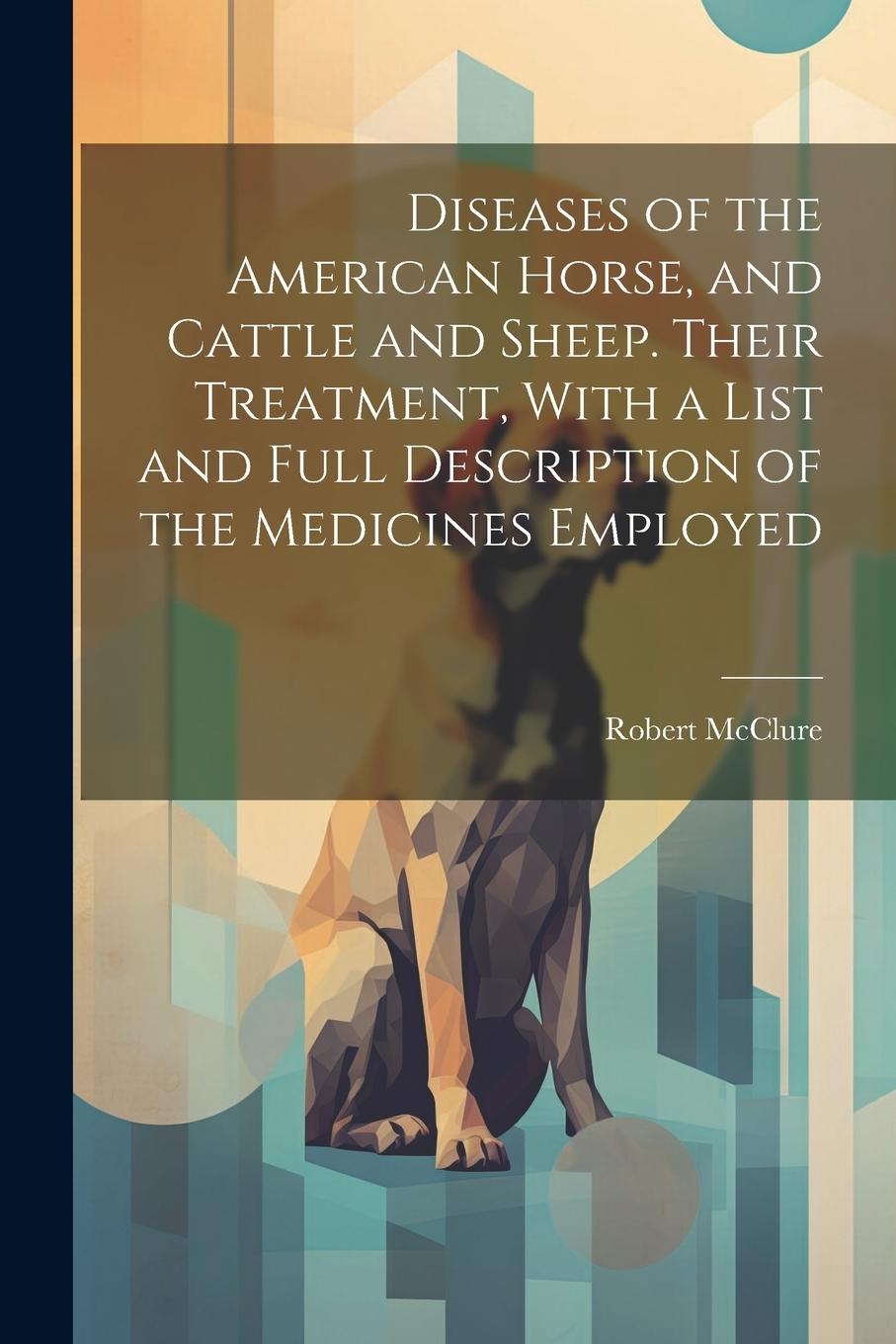 Vorderes Coverbild Diseases of the American Horse, and Cattle and Sheep. Their Treatment, With a List and Full Description of the Medicines Employed