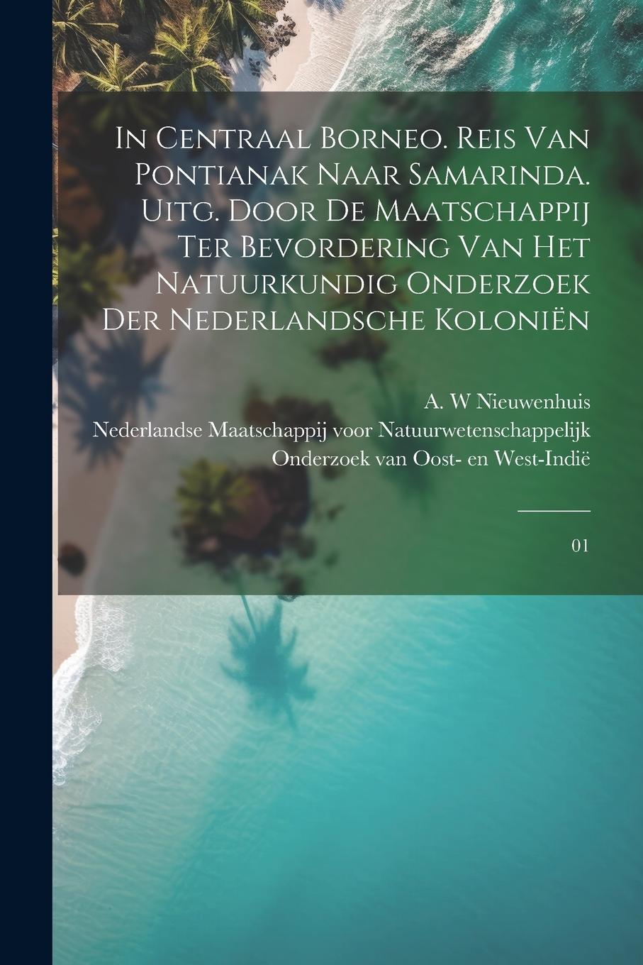 Vorderes Coverbild In Centraal Borneo. Reis van Pontianak naar Samarinda. Uitg. door de Maatschappij ter Bevordering van het Natuurkundig Onderzoek der Nederlandsche Kol