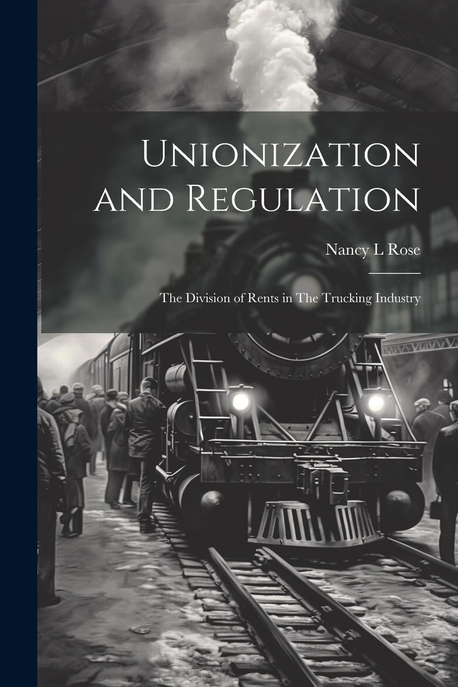Vorderes Coverbild Unionization and Regulation: The Division of Rents in The Trucking Industry
