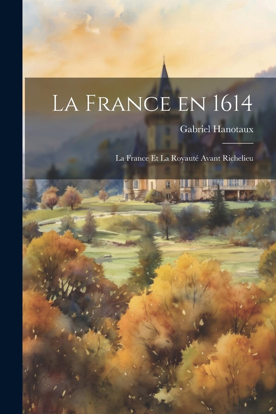 Vorderes Coverbild La France en 1614; la France et la Royauté avant Richelieu