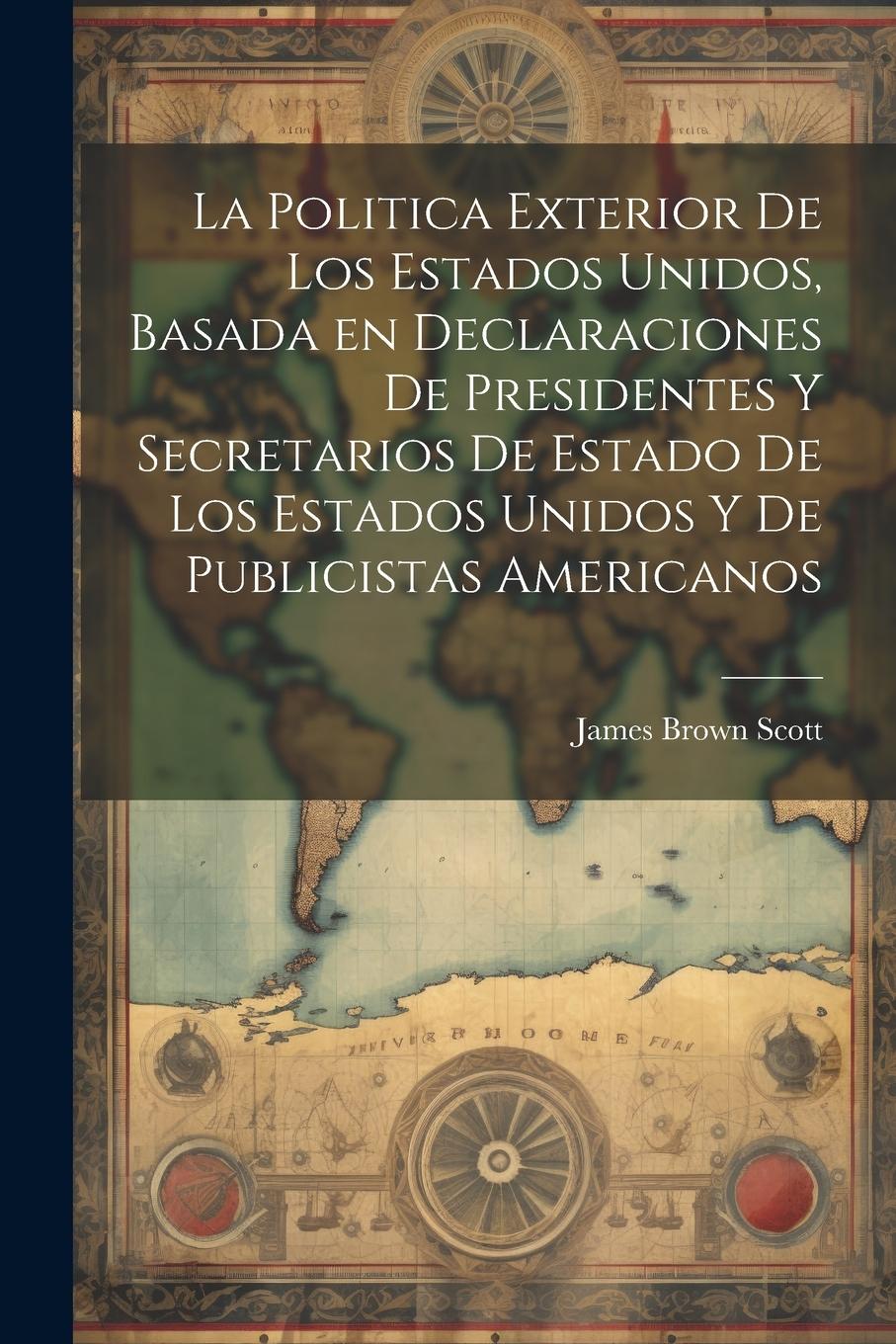Vorderes Coverbild La Politica Exterior de los Estados Unidos, Basada en Declaraciones de Presidentes y Secretarios de Estado de los Estados Unidos y de Publicistas Amer