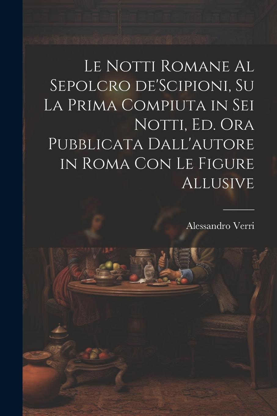 Vorderes Coverbild Le notti Romane al sepolcro de'Scipioni, su la prima compiuta in sei notti, ed. ora pubblicata dall'autore in Roma con le figure allusive