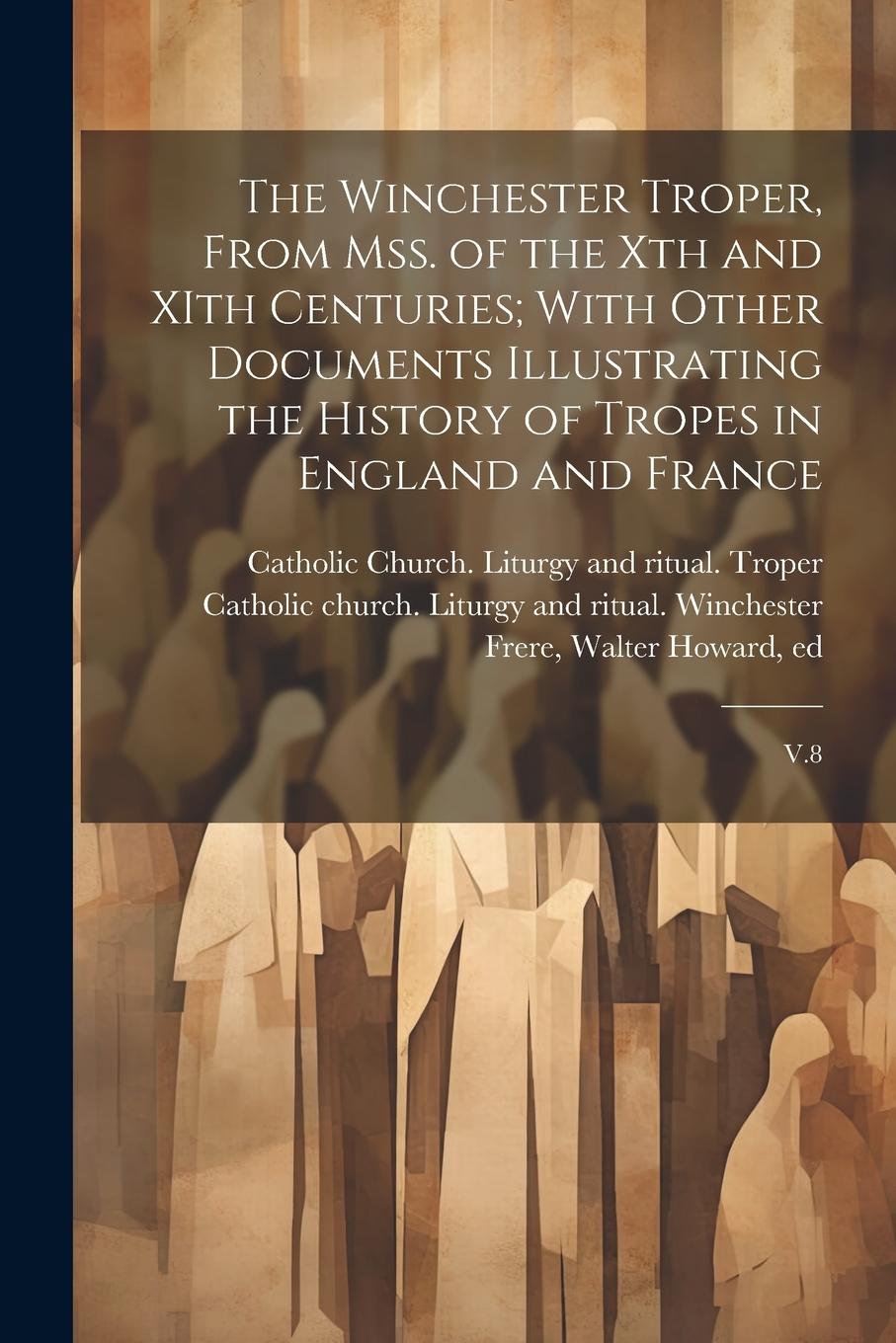 Vorderes Coverbild The Winchester Troper, From mss. of the Xth and XIth Centuries; With Other Documents Illustrating the History of Tropes in England and France: V.8