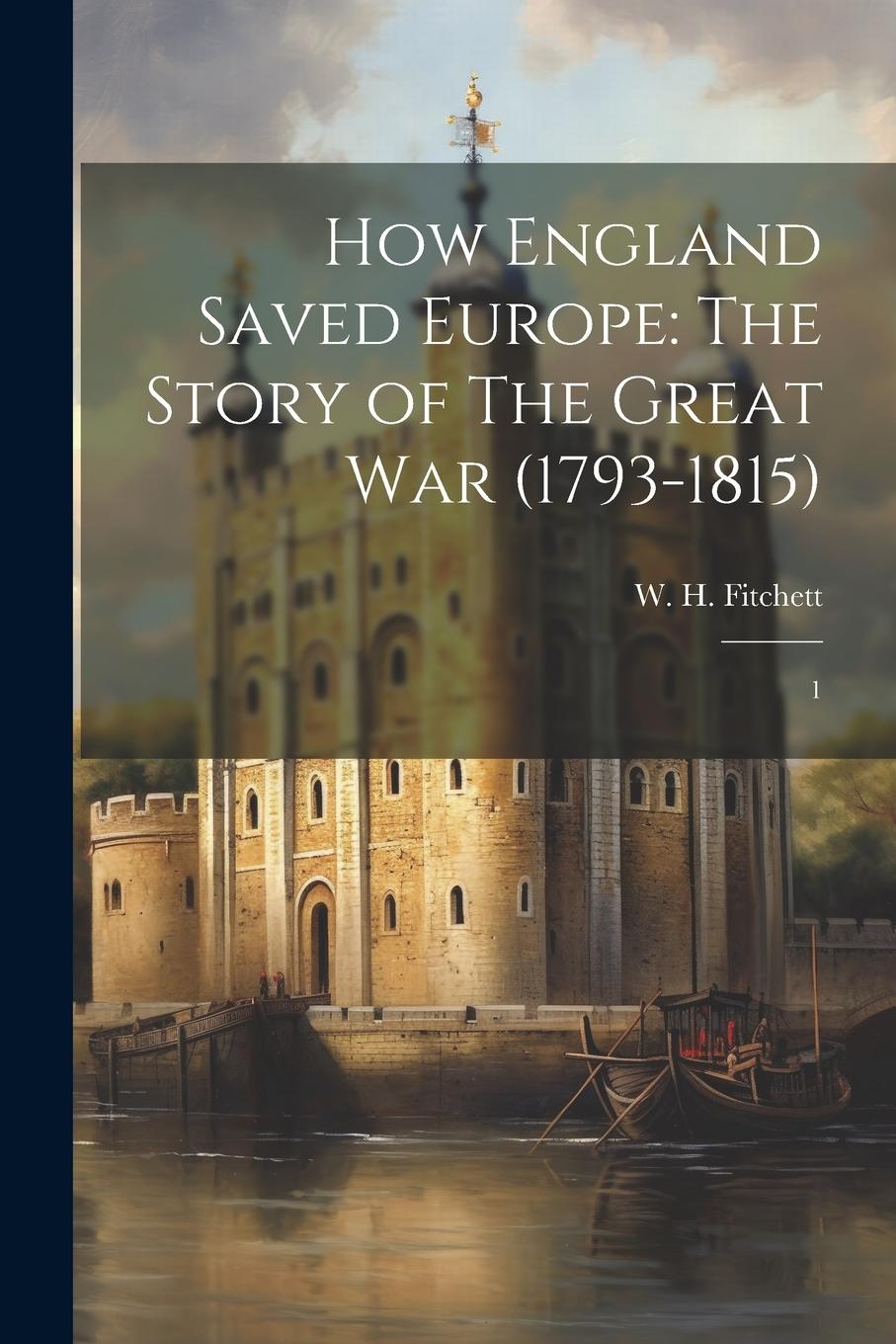 Vorderes Coverbild How England Saved Europe: The Story of The Great war (1793-1815): 1