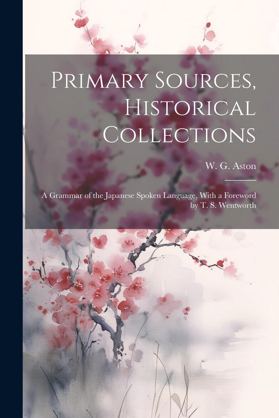 Vorderes Coverbild Primary Sources, Historical Collections: A Grammar of the Japanese Spoken Language, With a Foreword by T. S. Wentworth