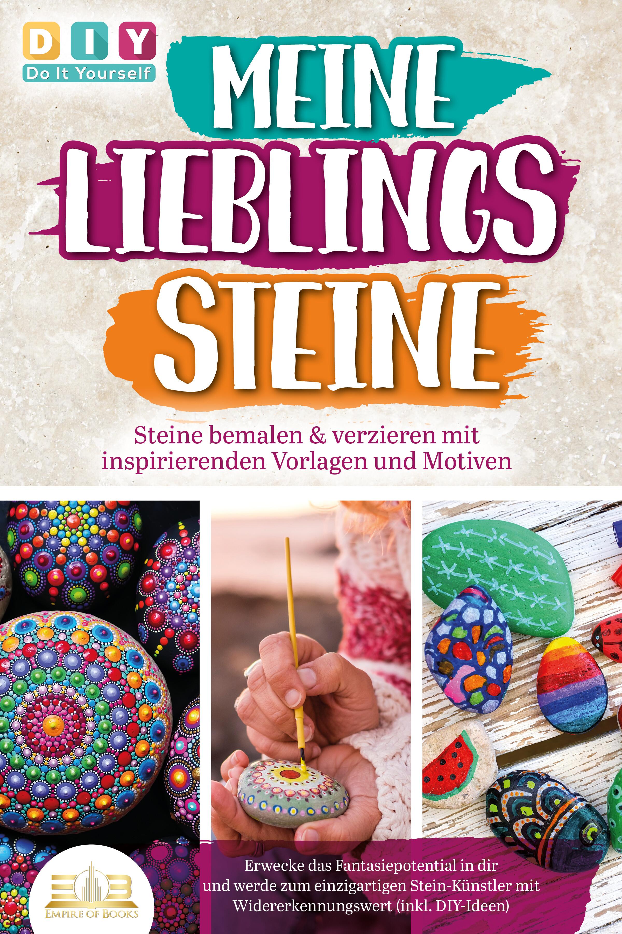 Vorderes Coverbild MEINE LIEBLINGSSTEINE - Steine bemalen & verzieren mit inspirierenden Vorlagen und Motiven: Erwecke das Fantasiepotential in dir und werde zum einzigartigen Stein-Künstler mit (inkl. DIY-Ideen)