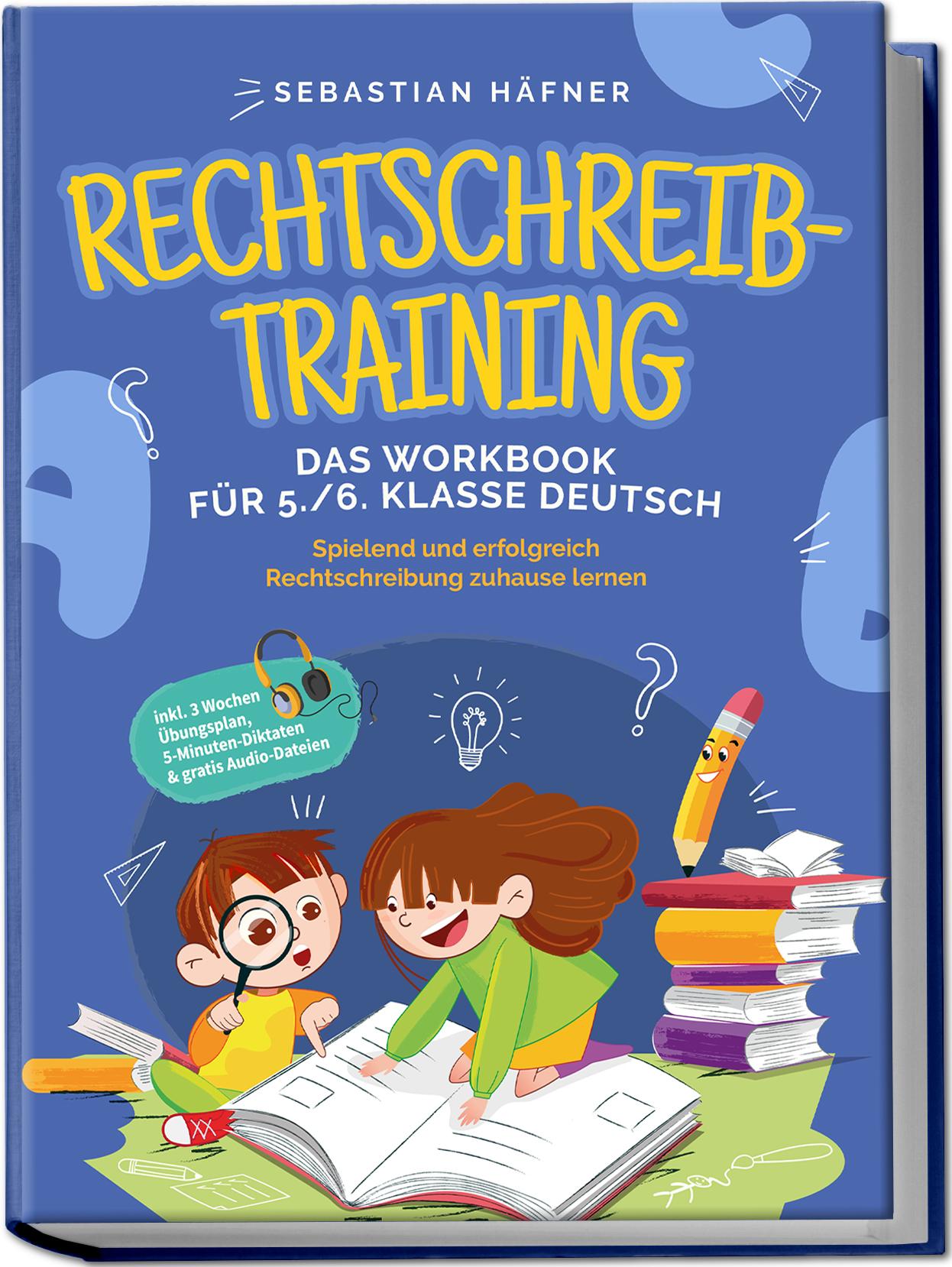 Vorderes Coverbild Rechtschreibtraining - Das Workbook für 5. / 6. Klasse Deutsch: Spielend und erfolgreich Rechtschreibung zuhause lernen - inkl. 3 Wochen Übungsplan, 5-Minuten-Diktaten & gratis Audio-Dateien