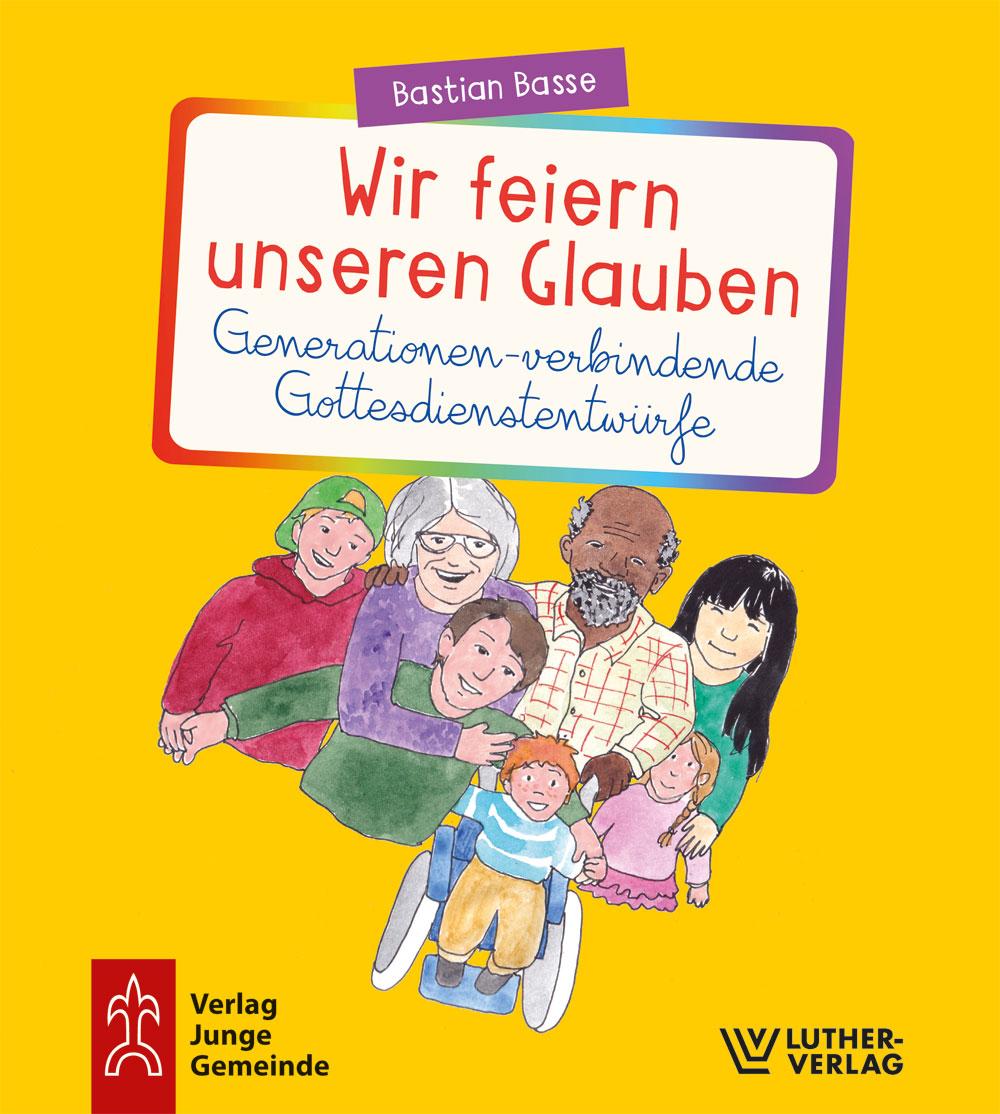 Vorderes Coverbild Wir feiern unseren Glauben. Generationen-verbindende Gottesdienstentwürfe