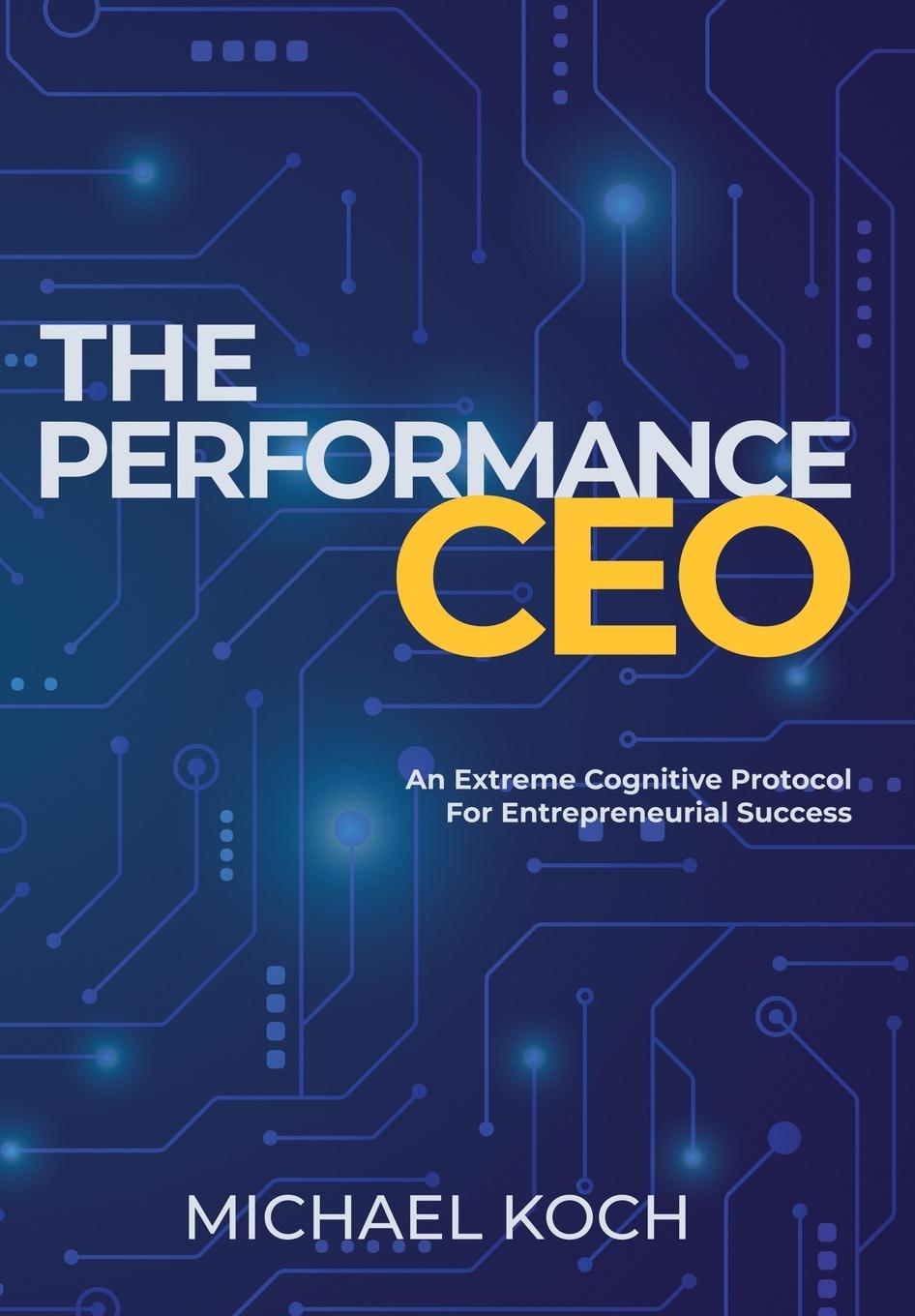 Vorderes Coverbild The Performance CEO: An Extreme Cognitive Protocol for Entrepreneurial Success