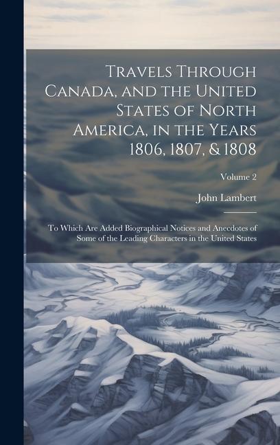 Vorderes Coverbild Travels Through Canada, and the United States of North America, in the Years 1806, 1807, & 1808: To Which Are Added Biographical Notices and Anecdotes