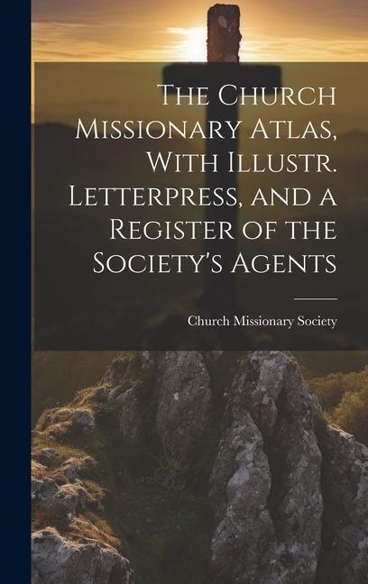 Vorderes Coverbild The Church Missionary Atlas, With Illustr. Letterpress, and a Register of the Society's Agents