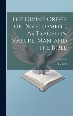 Vorderes Coverbild The Divine Order of Development, As Traced in Nature, Man, and the Bible