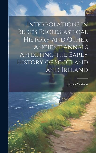 Vorderes Coverbild Interpolations in Bede's Ecclesiastical History and Other Ancient Annals Affecting the Early History of Scotland and Ireland