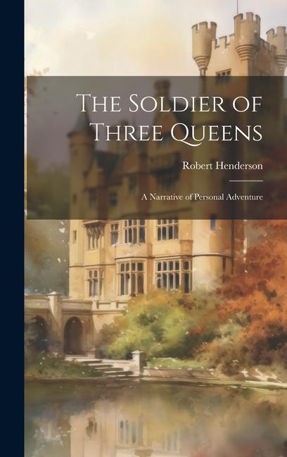Vorderes Coverbild The Soldier of Three Queens: A Narrative of Personal Adventure