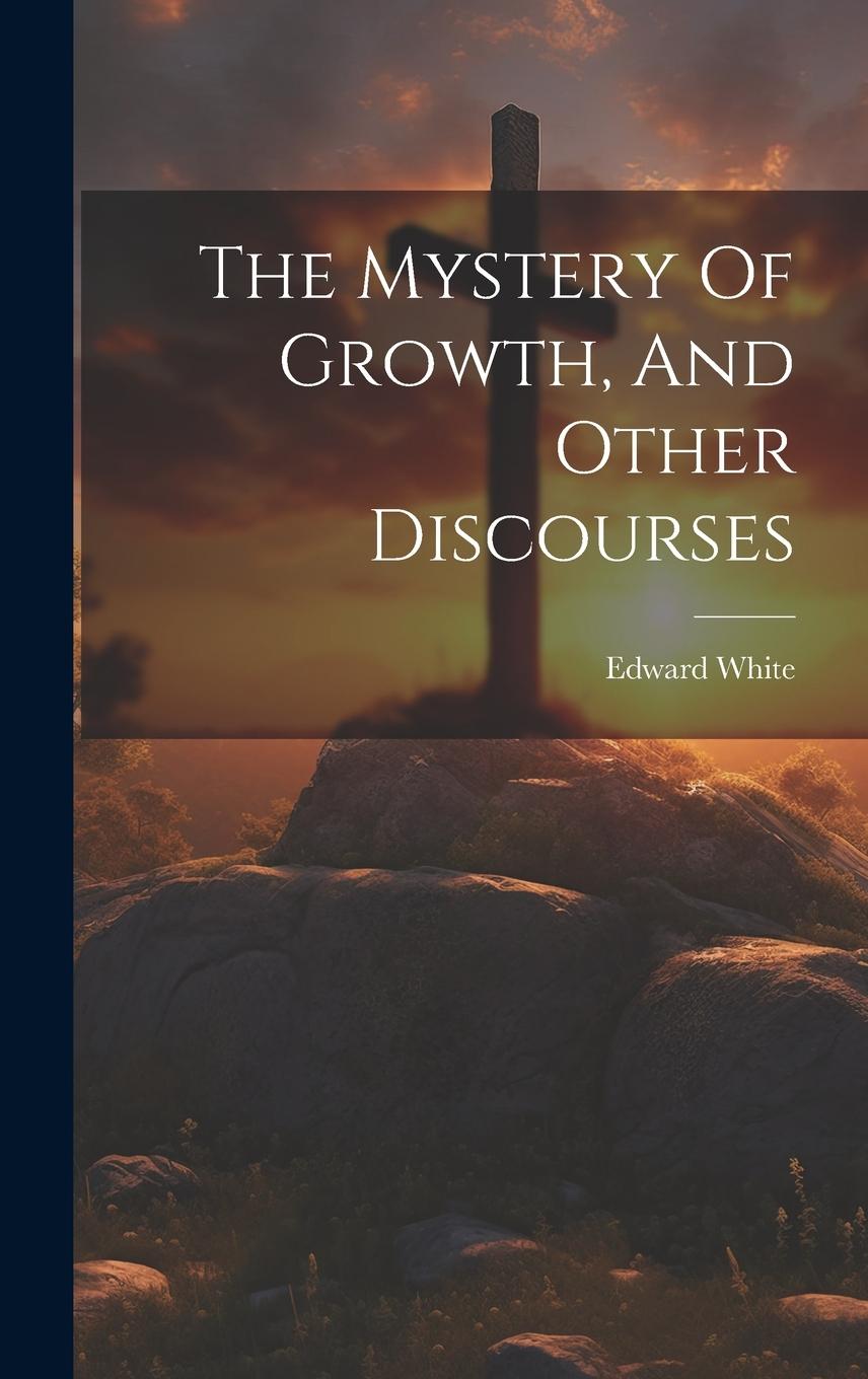 Vorderes Coverbild The Mystery Of Growth, And Other Discourses