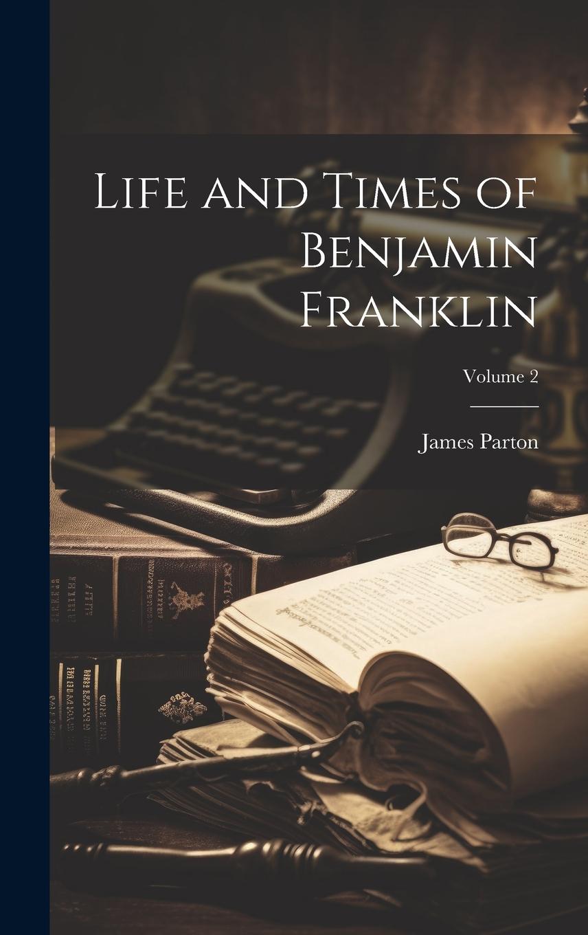 Vorderes Coverbild Life and Times of Benjamin Franklin; Volume 2