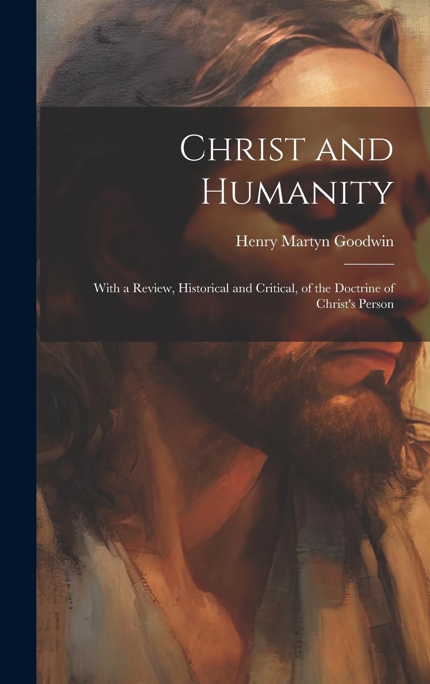 Vorderes Coverbild Christ and Humanity: With a Review, Historical and Critical, of the Doctrine of Christ's Person