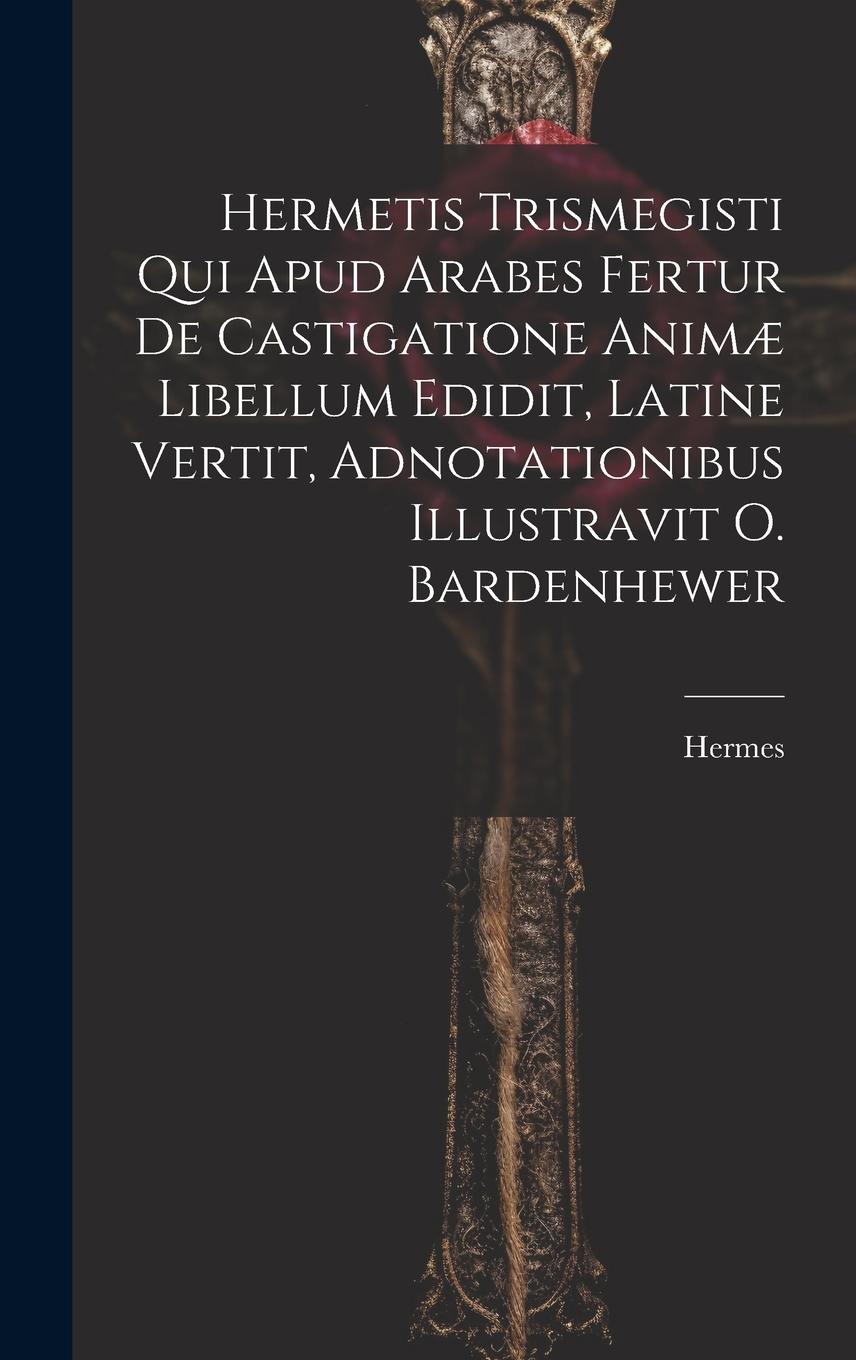 Vorderes Coverbild Hermetis Trismegisti Qui Apud Arabes Fertur De Castigatione Animæ Libellum Edidit, Latine Vertit, Adnotationibus Illustravit O. Bardenhewer