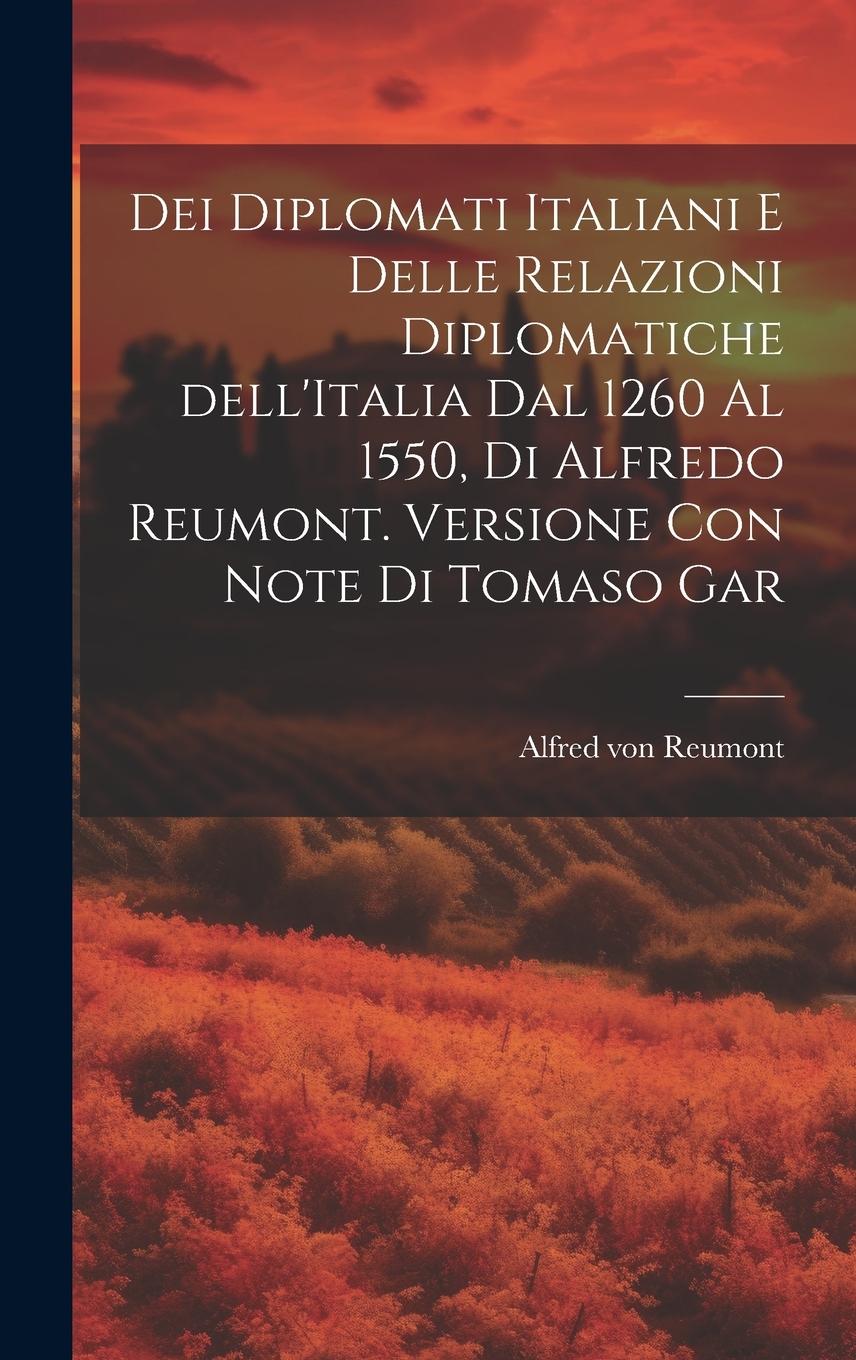 Vorderes Coverbild Dei diplomati italiani e delle relazioni diplomatiche dell'Italia dal 1260 al 1550, di Alfredo Reumont. Versione con note di Tomaso Gar