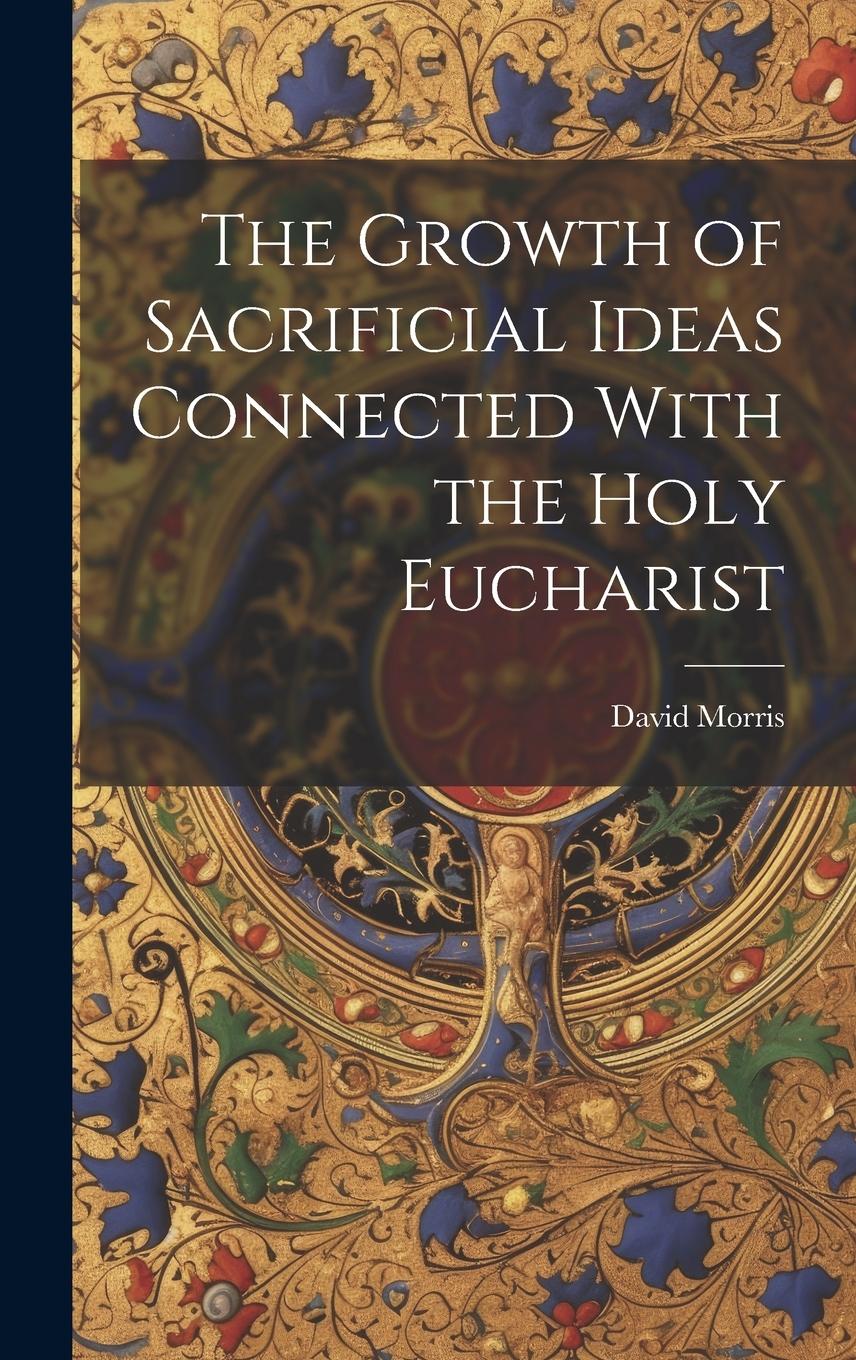 Vorderes Coverbild The Growth of Sacrificial Ideas Connected With the Holy Eucharist