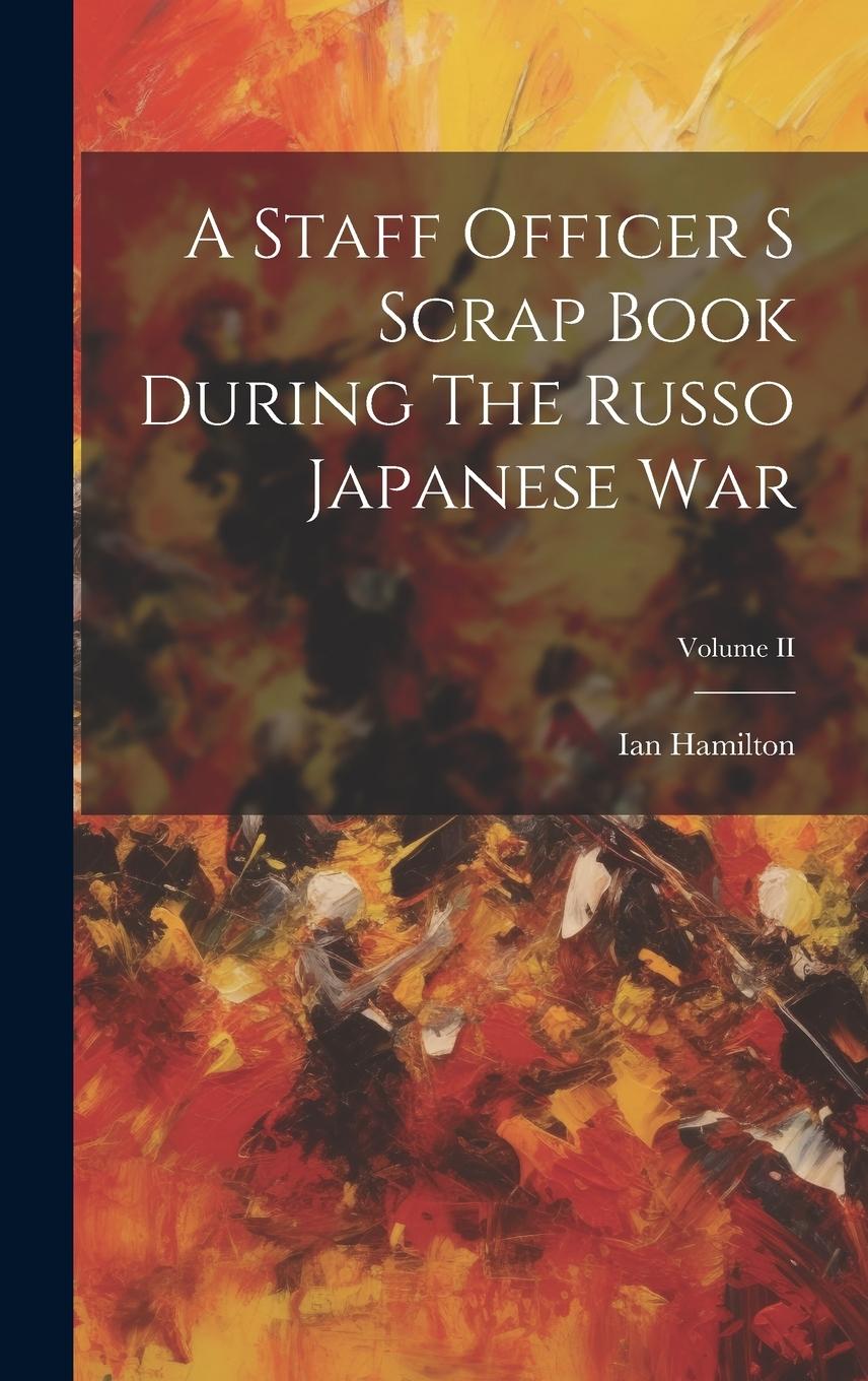 Vorderes Coverbild A Staff Officer S Scrap Book During The Russo Japanese War; Volume II