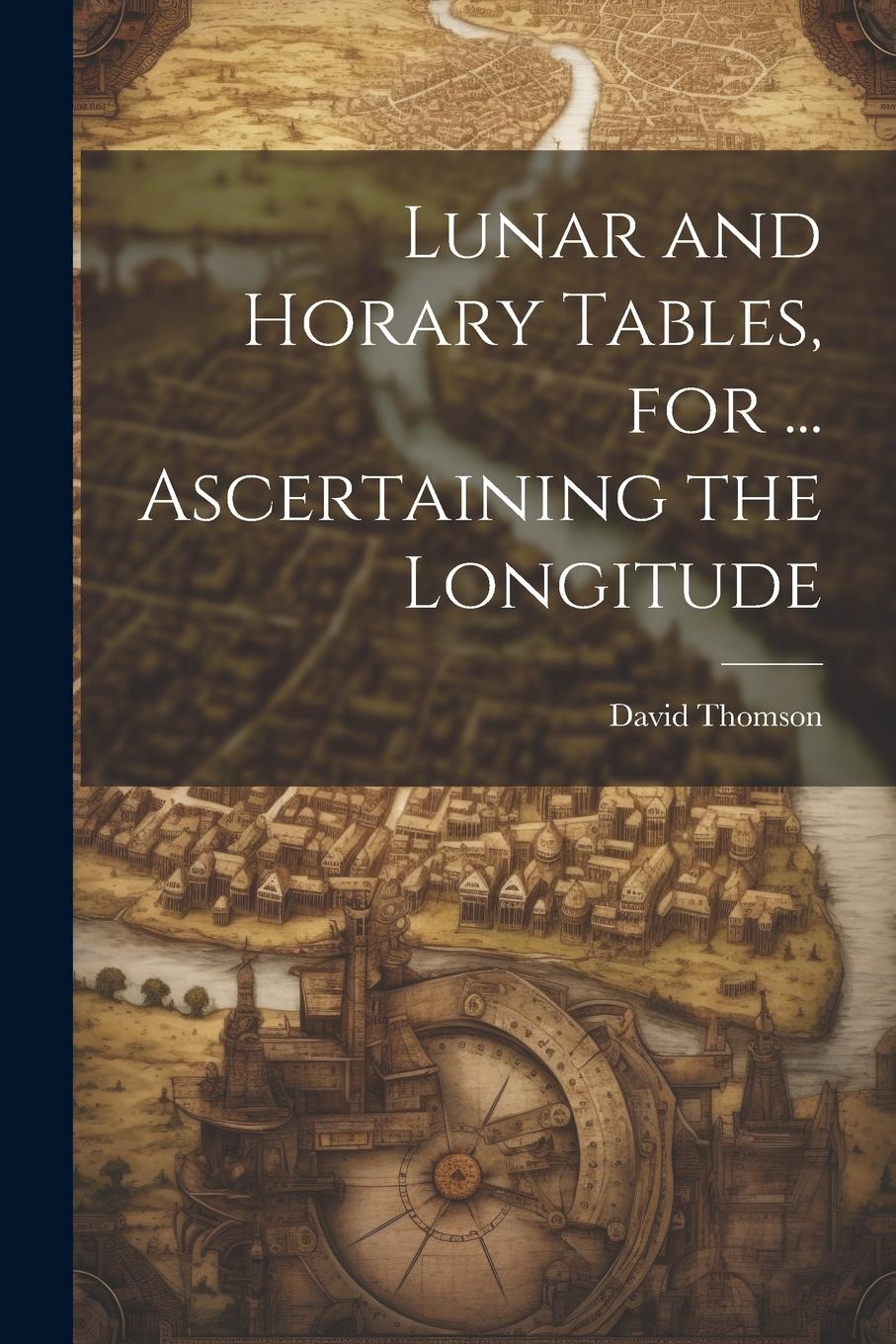 Vorderes Coverbild Lunar and Horary Tables, for ... Ascertaining the Longitude